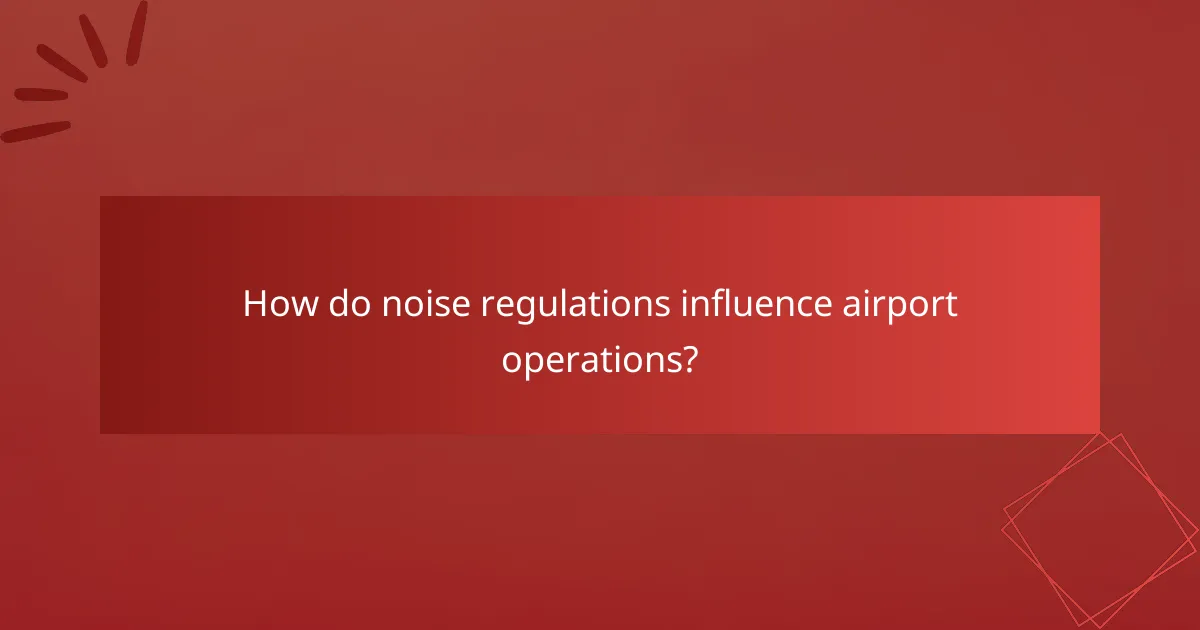 How do noise regulations influence airport operations?