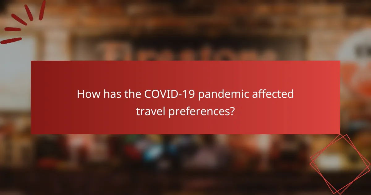 How has the COVID-19 pandemic affected travel preferences?