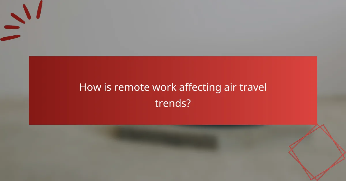 How is remote work affecting air travel trends?