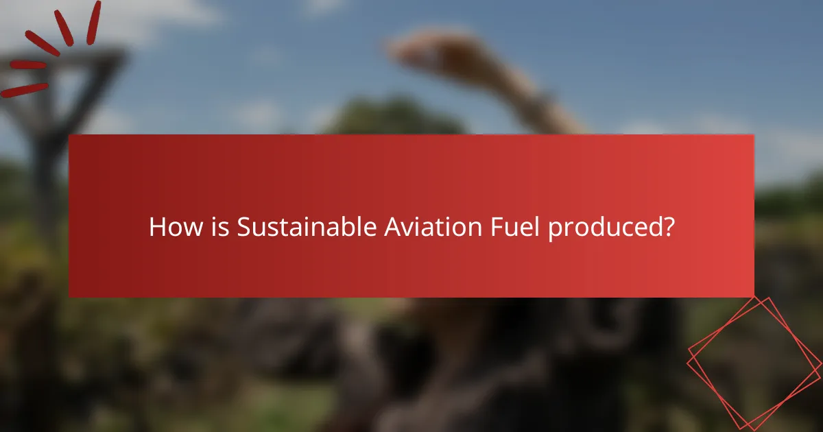 How is Sustainable Aviation Fuel produced?