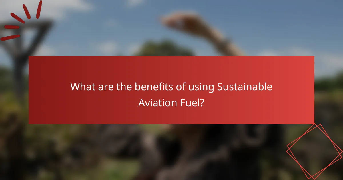 What are the benefits of using Sustainable Aviation Fuel?