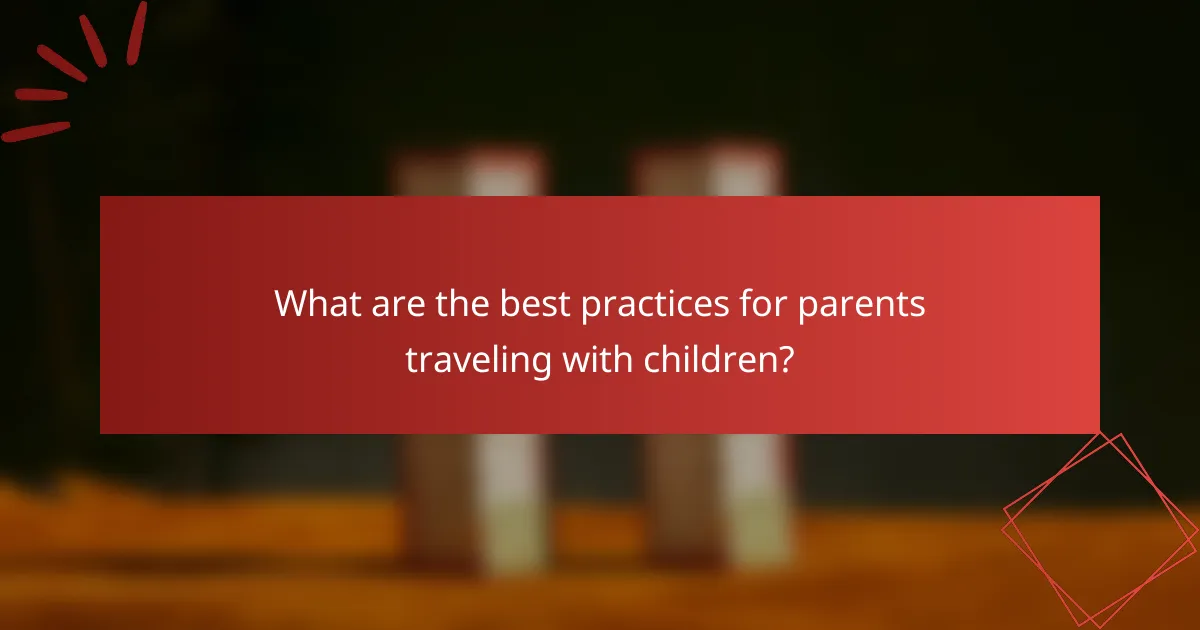 What are the best practices for parents traveling with children?