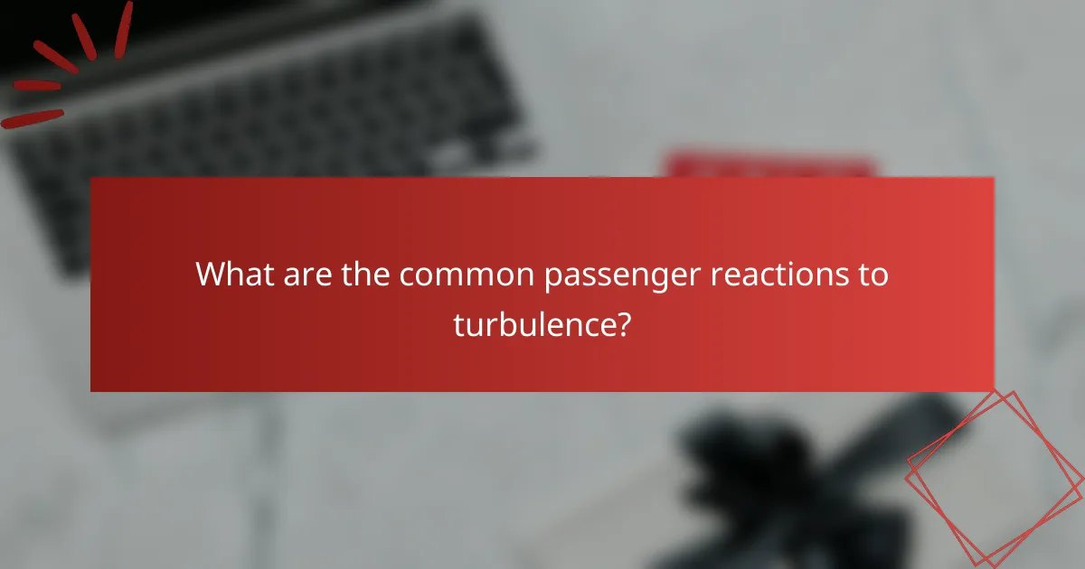 What are the common passenger reactions to turbulence?