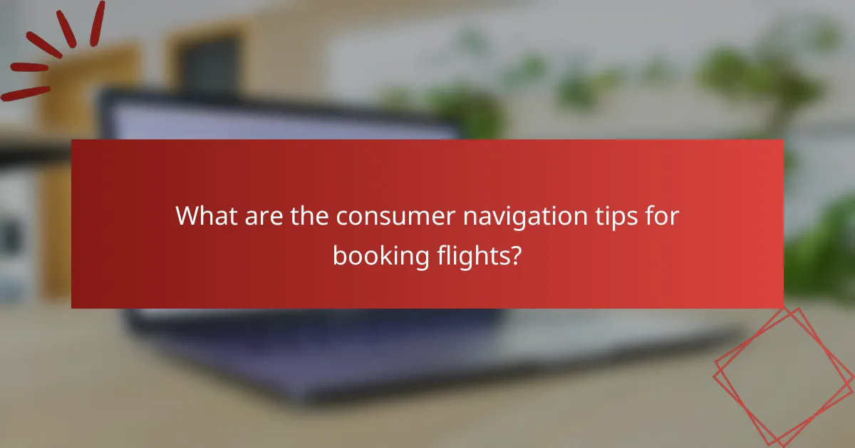 What are the consumer navigation tips for booking flights?