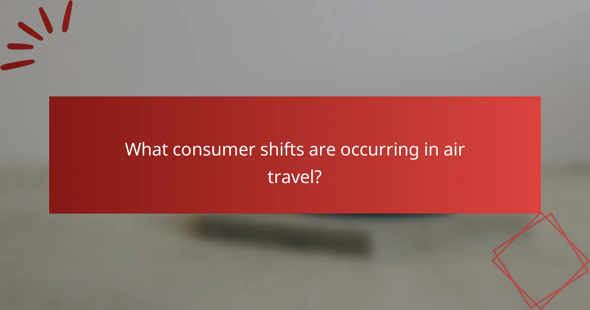 What consumer shifts are occurring in air travel?