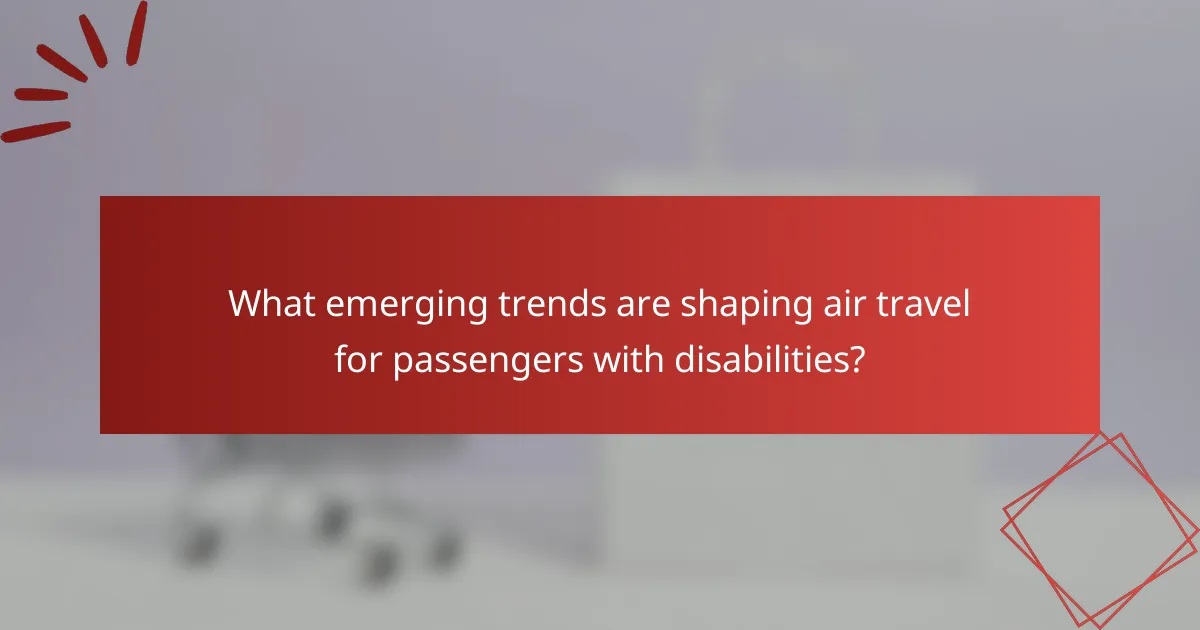 What emerging trends are shaping air travel for passengers with disabilities?
