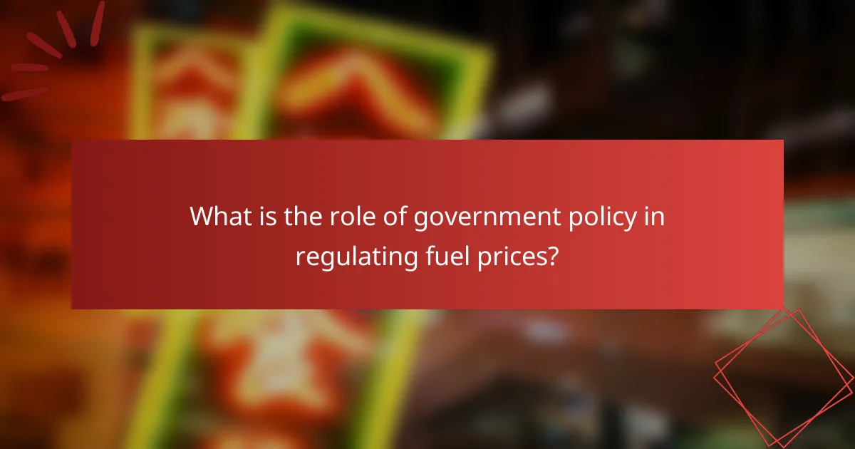 What is the role of government policy in regulating fuel prices?